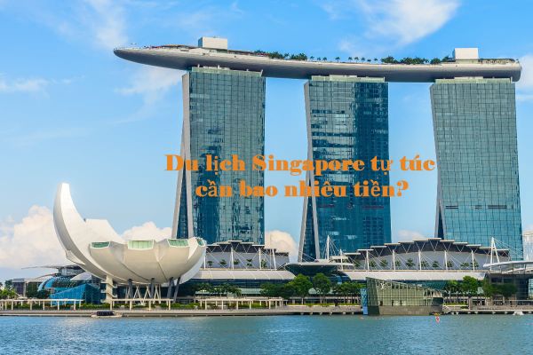 Du lịch Singapore tự túc cần bao nhiêu tiền?